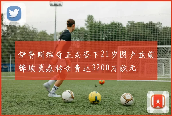伊普斯维奇正式签下21岁图卢兹前锋埃莫森转会费达3200万欧元
