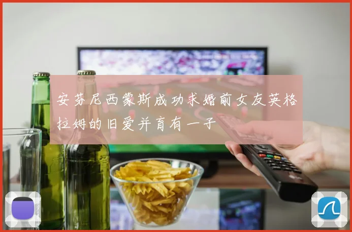 安芬尼西蒙斯成功求婚前女友英格拉姆的旧爱并育有一子