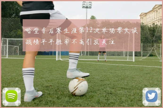 哈登季后赛生涯第12次单场零失误战绩平平胜率不高引发关注